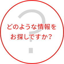 どのような情報をお探しですか？