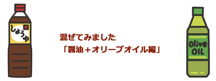 新コラム「混ぜてみました！」：醤油＋オリーブオイル編