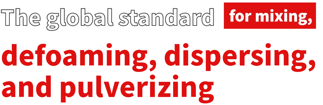 The global standard for mixing,defoaming, dispersing,and pulverizing